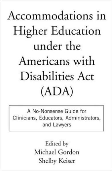 Accommodations in Higher Education under the Americans with Disabilities Act: A No-Nonsense Guide for Clinicians, Educators, Administrators, and Lawyers