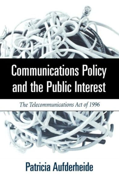 Communications Policy and the Public Interest: The Telecommunications Act of 1996 / Edition 1