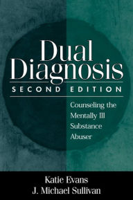 Title: Dual Diagnosis: Counseling the Mentally Ill Substance Abuser / Edition 2, Author: Katie Evans PhD