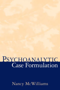 Title: Psychoanalytic Case Formulation / Edition 1, Author: Nancy McWilliams PhD