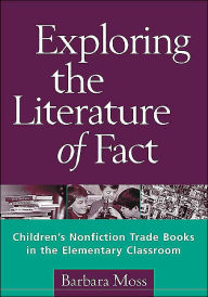 Exploring the Literature of Fact: Children's Nonfiction Trade Books in the Elementary Classroom / Edition 1