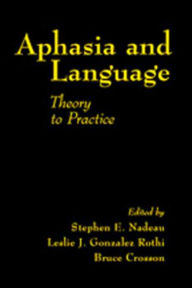 Aphasia and Language: Theory to Practice / Edition 1