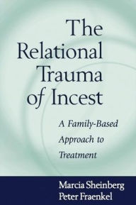 Title: Relational Trauma of Incest: A Family-Based Approach to Treatment / Edition 1, Author: Marcia Sheinberg LCSW