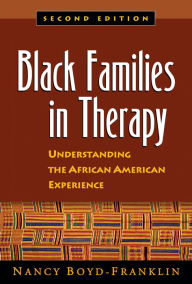 Title: Black Families in Therapy: Understanding the African American Experience / Edition 2, Author: Nancy Boyd-Franklin PhD