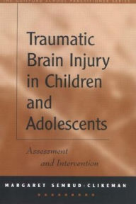 Title: Traumatic Brain Injury in Children and Adolescents: Assessment and Intervention, Author: Margaret Semrud-Clikeman PhD