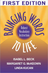 Title: Bringing Words to Life: Robust Vocabulary Instruction / Edition 1, Author: Isabel L. Beck PhD