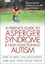 A Parent's Guide to Asperger Syndrome and High-Functioning Autism, First Edition: How to Meet the Challenges and Help Your Child Thrive