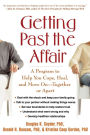 Getting Past the Affair: A Program to Help You Cope, Heal, and Move On -- Together or Apart
