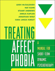 Title: Treating Affect Phobia: A Manual for Short-Term Dynamic Psychotherapy, Author: Leigh McCullough PhD
