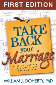 Take Back Your Marriage, First Edition: Sticking Together in a World That Pulls Us Apart