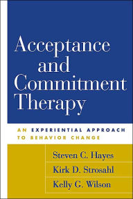Acceptance and Commitment Therapy: An Experiential Approach to Behavior Change / Edition 1