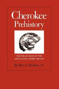 Title: Cherokee Prehistory: The Pisgah Phase In The Appalachian Summit Region, Author: Roy S. Jr. Dickens