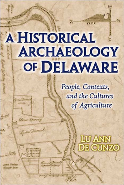 A Historical Archaeology Of Delaware: People, Contexts, And The Cultures Of Agriculture