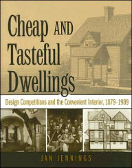 Title: Cheap and Tasteful Dwellings: Design Competitions and the Convenient Interior, Author: Jan Jennings