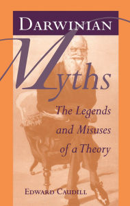 Title: Darwinian Myths: The Legends and Misuses of a Theory, Author: Edward Caudill