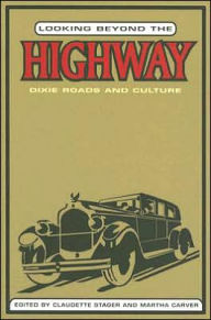 Title: Looking Beyond the Highway: Dixie Roads and Culture / Edition 1, Author: Claudette Stager
