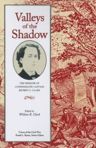 Title: Valleys of the Shadow: The Memoir of Confederate Captain Reuben G. Clark, Author: Willene B. Clark