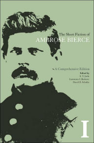 The Short Fiction of Ambrose Bierce, Volume I: A Comprehensive Edition