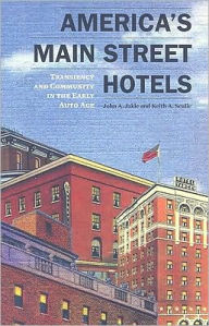 Title: America's Main Street Hotels: Transiency and Community in the Early Auto Age / Edition 1, Author: John A. Jakle