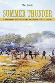 Title: Summer Thunder: A Battlefield Guide to the Artillery at Gettysburg / Edition 1, Author: Matt Spruill