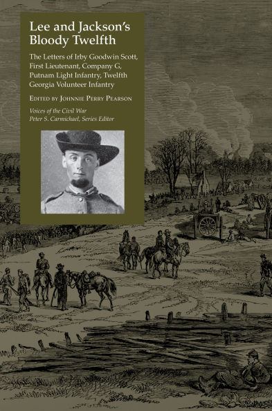 Lee and Jackson's Bloody Twelfth: The Letters of Irby Goodwin Scott, First Lieutenant, Company G, Putnam Light Infantry, Twelfth Georgia Volunteer Infantry