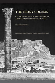 The Ebony Column: Classics, Civilization, and the African American Reclamation of the West