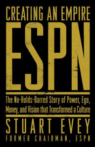 Title: ESPN Creating an Empire: The No-Holds-Barred Story of Power, Ego, Money, and Vision That Transformed a Culture, Author: Stuart Evey