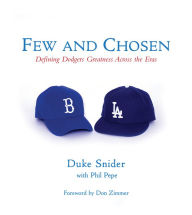 Title: Few and Chosen Dodgers: Defining Dodgers Greatness Across the Eras, Author: Duke Snider