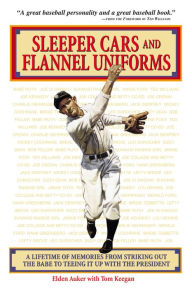 Title: Sleeper Cars and Flannel Uniforms: A Lifetime of Memories from Striking Out the Babe to Teeing It up with the President, Author: Elden Auker