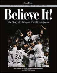 Believe It!: The Story of Chicago's World Champions: The 2005 White Sox