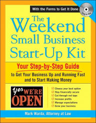 The Weekend Small Business Start-Up Kit: Your Step-by-Step Guide to Get Your Business Up and Running Fast and to Start Making Money