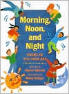 Morning, Noon, and Night: Poems to Fill Your Day
