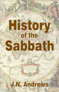Title: History of the Sabbath & First Day of the Week / Edition 3, Author: John Nevins Andrews