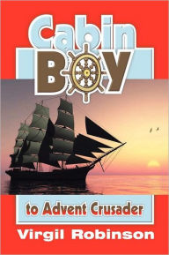 Title: Cabin Boy to Advent Crusader, Author: Virgil Robinson