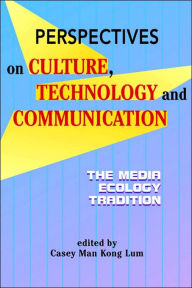 Title: Perspectives on Culture, Technology And Communication : The Media Ecology Tradition, Author: Casey Man Kong Lum