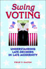 Swing Voting : Understanding Late-Deciders in Late-Modernity