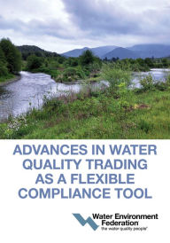 Title: Advances in Water Quality Trading as a Flexible Compliance Tool, Author: Water Environment Federation