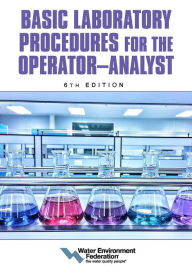 Title: Basic Laboratory Procedures for the Operator-Analyst, 6th Edition, Author: Water Environment Federation