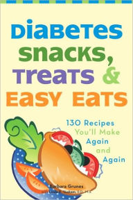 Diabetes Snacks, Treats, and Easy Eats: 130 Recipes You'll Make Over and Over Again