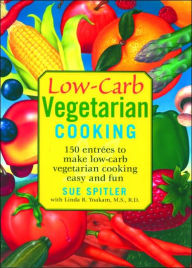 Low-Carb Vegetarian Cooking for Life: 150 Entrees to Make Low-Carb Vegetarian Cooking Easy and Fun