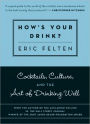 How's Your Drink?: Cocktails, Culture, and the Art of Drinking Well