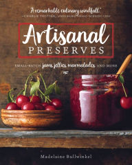 Title: Artisanal Preserves: Small-Batch Jams, Jellies, Marmalades, and More, Author: Madelaine Bullwinkel