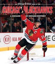 Title: The Chicago Tribune Book of the Chicago Blackhawks: A Decade-by-Decade History, Author: Chicago Tribune Staff