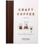 Craft Coffee: A Manual: Brewing a Better Cup at Home