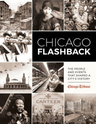Title: Chicago Flashback: The People and Events That Shaped a City's History, Author: Chicago Tribune Staff