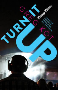 Title: Turn It Up: A Guided Tour Through the Worlds of Pop, Rock, Rap and More, Author: Greg Kot