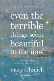 Free online download pdf books Even the Terrible Things Seem Beautiful to Me Now: On Hope, Loss, and Wearing Sunscreen 9781572842809