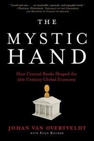 Title: The Mystic Hand: How Central Banks Shaped the 21st Century Global Economy, Author: Johan Van Overtveldt
