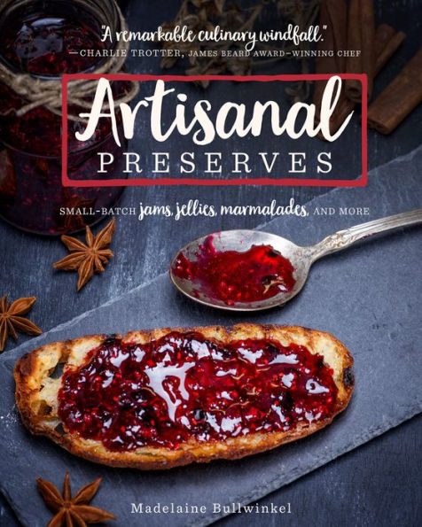 Artisanal Preserves: Small-Batch Jams, Jellies, Marmalades, and More