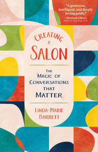 Title: Creating a Salon: The Magic of Conversations that Matter, Author: Linda-Marie Barrett